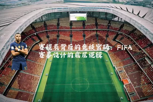 赛程表背后的竞技密码：FIFA赛事设计的底层逻辑