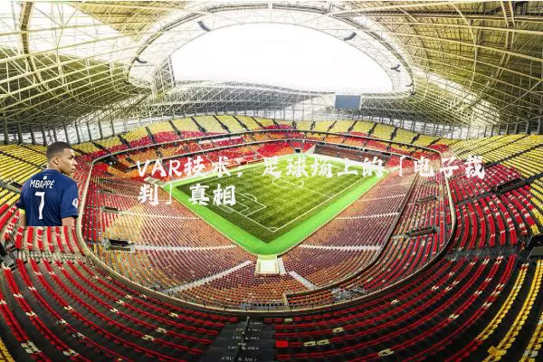 VAR技术：足球场上的「电子裁判」真相